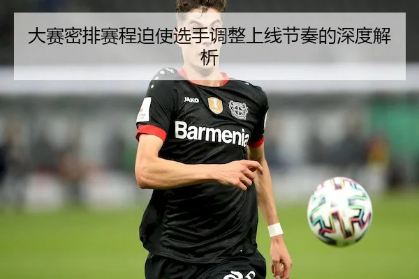 大赛密排赛程迫使选手调整上线节奏的深度解析 | Kaiyun